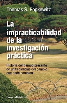 LA IMPRACTICABILIDAD DE LA INVESTIGACIÓN PRÁCTICA.UNAS CIENCIAS DEL CAMBIO QUE NADA CAMBIAN | 9788418819131 | POPKEWITZ,THOMAS STANLEY | Llibreria Geli - Llibreria Online de Girona - Comprar llibres en català i castellà