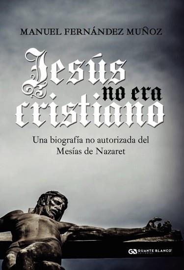 JESÚS NO ERA CRISTIANO | 9788416808465 | FERNANDEZ MUÑOS,MANUEL | Llibreria Geli - Llibreria Online de Girona - Comprar llibres en català i castellà