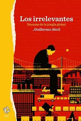 LOS IRRELEVANTES.ESCENAS DE LA JUNGLA GLOBAL | 9788417496531 | ABRIL,GUILLERMO | Llibreria Geli - Llibreria Online de Girona - Comprar llibres en català i castellà