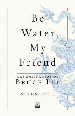 BE WATER,MY FRIEND.LAS ENSEÑANZAS DE BRUCE LEE | 9788494709234 | LEE,SHANNON | Llibreria Geli - Llibreria Online de Girona - Comprar llibres en català i castellà