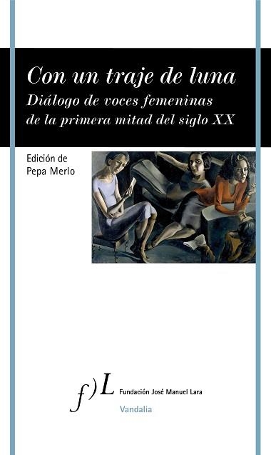 CON UN TRAJE DE LUNA.DIÁLOGO DE VOCES FEMENINAS DE LA PRIMERA MITAD DEL SIGLO XX | 9788417453794 | MERLO,PEPA | Libreria Geli - Librería Online de Girona - Comprar libros en catalán y castellano