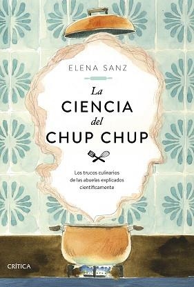 LA CIENCIA DEL CHUP CHUP.LOS TRUCOS CULINARIOS DE LAS ABUELAS EXPLICADOS CIENTÍFICAMENTE | 9788491993506 | SANZ,ELENA | Llibreria Geli - Llibreria Online de Girona - Comprar llibres en català i castellà