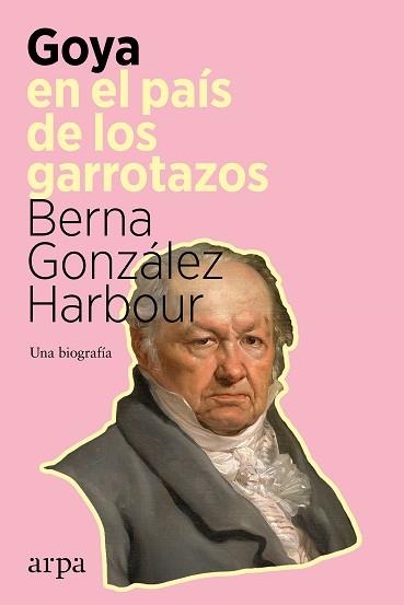 GOYA EN EL PAÍS DE LOS GARROTAZOS.UNA BIOGRAFÍA | 9788418741098 | GONZÁLEZ HARBOUR,BERNA | Llibreria Geli - Llibreria Online de Girona - Comprar llibres en català i castellà