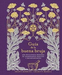 GUÍA DE LA BUENA BRUJA.UNA WICCAPEDIA MODERNA DE INGREDIENTES MÁGICOS Y ENCANTAMIENTOS | 9788491116868 | ROBBINS,SHAWN/BEDELL,CHARITY | Llibreria Geli - Llibreria Online de Girona - Comprar llibres en català i castellà