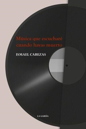 MÚSICA QUE ESCUCHARÉ CUANDO HAYAS MUERTO | 9788412344011 | CABEZAS,ISMAEL | Llibreria Geli - Llibreria Online de Girona - Comprar llibres en català i castellà