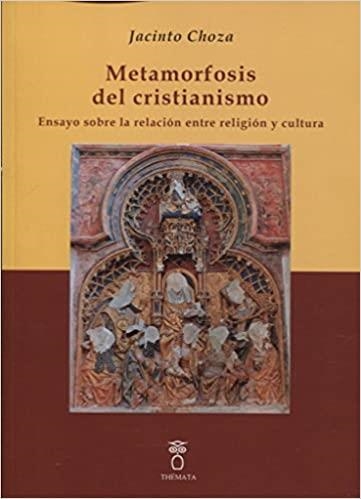 METAMORFOSIS DEL CRISTIANISMO.ENSAYO SOBRE LA RELACION ENTRE RELIGION Y CULTURA | 9788494708268 | CHOZA,JACINTO | Llibreria Geli - Llibreria Online de Girona - Comprar llibres en català i castellà