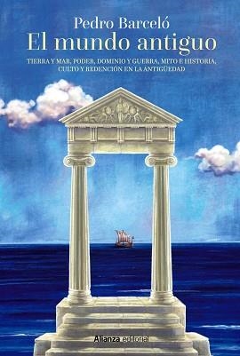 EL MUNDO ANTIGUO.TIERRA Y MAR,PODER,DOMINIO Y GUERRA,MITO E HISTORIA,CULTO Y REDENCION EN LA ANTIGUEDAD | 9788413625287 | BARCELÓ,PEDRO | Llibreria Geli - Llibreria Online de Girona - Comprar llibres en català i castellà