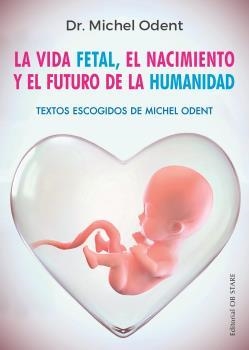 LA VIDA FETAL,EL NACIMIENTO Y EL FUTURO DE LA HUMANIDAD | 9788494982705 | ODENT,MICHEL | Llibreria Geli - Llibreria Online de Girona - Comprar llibres en català i castellà