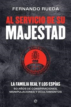 AL SERVICIO DE SU MAJESTAD.LA FAMILIA REAL Y LOS ESPIAS.50 AÑOS DE CONSPIRACIONES,MANIPULACIONES Y OCULTAMIENTOS | 9788413842004 | RUEDA,FERNANDO | Llibreria Geli - Llibreria Online de Girona - Comprar llibres en català i castellà