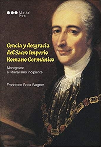 GRACIA Y DESGRACIA DEL SACRO IMPERIO GERMÁNICO.MONTGELAS:EL LIBERALISMO INCIPIENTE | 9788491237761 | SOSA WAGNER,FRANCISCO | Llibreria Geli - Llibreria Online de Girona - Comprar llibres en català i castellà