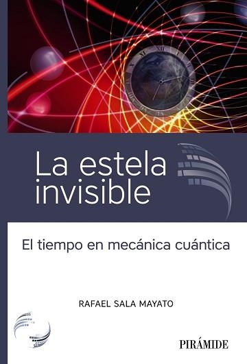 LA ESTELA INVISIBLE.EL TIEMPO EN MECÁNICA CUÁNTICA | 9788436845594 | SALA MAYATO,RAFAEL | Llibreria Geli - Llibreria Online de Girona - Comprar llibres en català i castellà