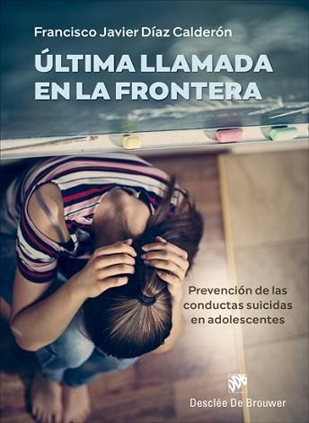 ÚLTIMA LLAMADA EN LA FRONTERA.PREVENCIÓN DE LAS CONDUCTAS SUICIDAS EN ADOLESCENTES | 9788433031563 | DÍAZ CALDERÓN,FRANCISCO JAVIER | Llibreria Geli - Llibreria Online de Girona - Comprar llibres en català i castellà