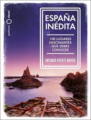 ESPAÑA INÉDITA.100 LUGARES FASCINANTES QUE DEBES CONOCER | 9788408249771 | PUENTE MAYOR,ANTONIO | Llibreria Geli - Llibreria Online de Girona - Comprar llibres en català i castellà