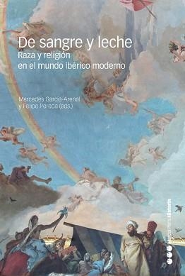 DE SANGRE Y LECHE.RAZA Y RELIGIÓN EN EL MUNDO IBÉRICO MODERNO | 9788417945619 | GARCÍA-ARENAL,MERCEDES/PEREDA ESPESO,FELIPE | Llibreria Geli - Llibreria Online de Girona - Comprar llibres en català i castellà