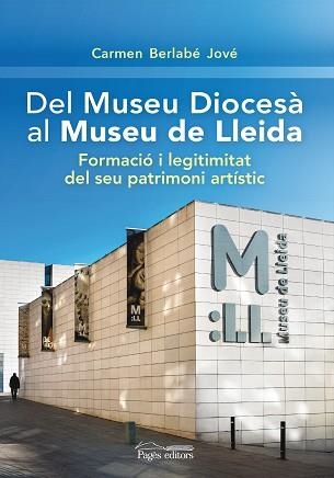 DEL MUSEU DIOCESÀ AL MUSEU DE LLEIDA | 9788499759326 | BERLABÉ JOVÉ, CARMEN | Llibreria Geli - Llibreria Online de Girona - Comprar llibres en català i castellà