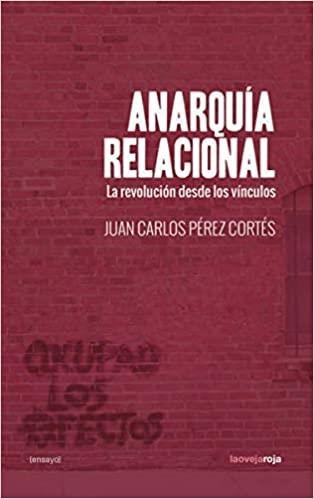 ANARQUÍA RELACIONAL.LA REVOLUCIÓN DESDE LOS VÍNCULOS | 9788416227334 | PEREZ CORTES,JUAN CARLOS | Llibreria Geli - Llibreria Online de Girona - Comprar llibres en català i castellà