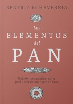 LOS ELEMENTOS DEL PAN.TODO LO QUE NECESITAS SABER PARA HACER UN BUEN PAN EN CASA | 9788412450101 | ECHEVERRÍA,BEATRIZ | Llibreria Geli - Llibreria Online de Girona - Comprar llibres en català i castellà