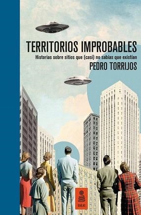 TERRITORIOS IMPROBABLES.HISTORIAS SOBRE SITIOS QUE (CASI) NO SABÍAS QUE EXISTÍAN | 9788418345319 | TORRIJOS,PEDRO | Libreria Geli - Librería Online de Girona - Comprar libros en catalán y castellano