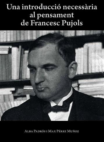 UNA INTRODUCCIÓ NECESSARIA AL PENSAMENT DE FRANCESC PUJOLS | 9788416445424 | GONZÁLEZ PADRÓS,ALBA/PÉREZ MUÑOZ,MAX | Llibreria Geli - Llibreria Online de Girona - Comprar llibres en català i castellà