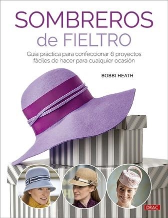 SOMBREROS DE FIELTRO.GUÍA PRÁCTICA PARA CONFECCIONAR 6 PROYECTOS | 9788498747034 | HEATH,BOBBI | Llibreria Geli - Llibreria Online de Girona - Comprar llibres en català i castellà