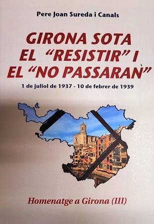 GIRONA SOTA EL " RESISTIR " I EL " NO PASSARAN "(1 DE JULIOL DE 1937 - 10 DE FEBRER DE 1939) | 9788412332483 | SUREDA I CANALS,PERE JOAN | Llibreria Geli - Llibreria Online de Girona - Comprar llibres en català i castellà