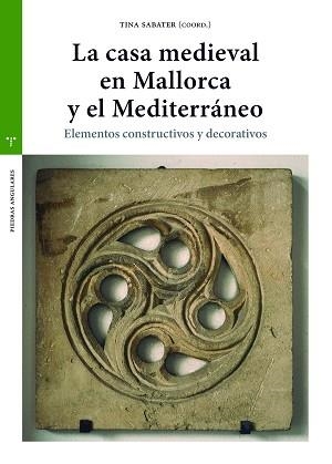 LA CASA MEDIEVAL EN MALLORCA Y EL MEDIERRÁNEO.ELEMENTOS CONSTRUCTIVOS Y DECORATIVOS | 9788418932113 | SABATER,TINA(COORD.) | Libreria Geli - Librería Online de Girona - Comprar libros en catalán y castellano