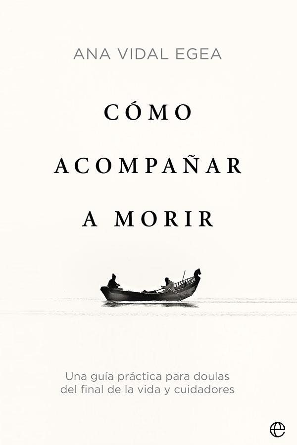 CÓMO ACOMPAÑAR A MORIR.UNA GUÍA PRÁCTICA PARA DOULAS DEL FINAL DE LA VIDA Y CUIDADORES | 9788413842509 | VIDAL EGEA,ANA | Llibreria Geli - Llibreria Online de Girona - Comprar llibres en català i castellà