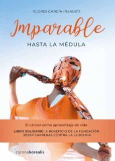 IMPARABLE HASTA LA MÉDULA.EL CÁNCER COMO APRENDIZAJE | 9788412424164 | GARCÍA INSAUSTI,ELORDI | Llibreria Geli - Llibreria Online de Girona - Comprar llibres en català i castellà