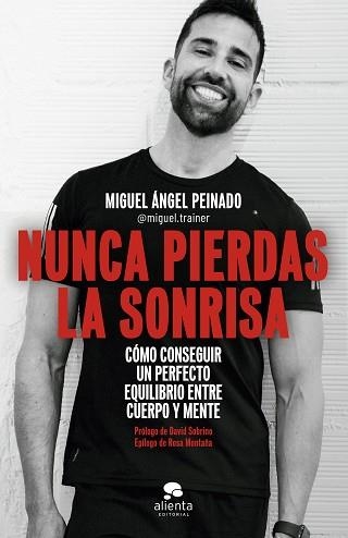 NUNCA PIERDAS LA SONRISA.CÓMO CONSEGUIR UN PERFECTO EQUILIBRIO ENTRE CUERPO Y MENTE | 9788413441054 | PEINADO,MIGUEL ÁNGEL | Llibreria Geli - Llibreria Online de Girona - Comprar llibres en català i castellà