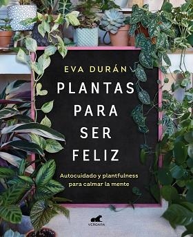 PLANTAS PARA SER FELIZ.AUTOCUIDADO Y PLANTFULNESS PARA CALMAR LA MENTE | 9788418620423 | DURÁN,EVA | Llibreria Geli - Llibreria Online de Girona - Comprar llibres en català i castellà