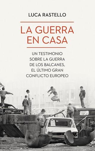 LA GUERRA EN CASA.UN TESTIMONIO SOBRE LA GUERRA DE LOS BALCANES,EL ÚLTIMO GRAN CONFLICTO EUROPEO | 9788434435094 | RASTELLO,LUCA | Llibreria Geli - Llibreria Online de Girona - Comprar llibres en català i castellà