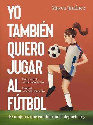 YO TAMBIÉN QUIERO JUGAR AL FÚTBOL.40 MUJERES QUE CAMBIARON EL DEPORTE REY | 9788418820274 | JIMÉNEZ,MAYCA/CABOBLANCO,ALICIA | Llibreria Geli - Llibreria Online de Girona - Comprar llibres en català i castellà