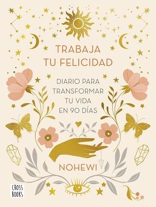 TRABAJA TU FELICIDAD.DIARIO  PARA TRANSFORMAR TU VIDA EN 90 DÍAS | 9788408251873 | NOHEWI | Llibreria Geli - Llibreria Online de Girona - Comprar llibres en català i castellà