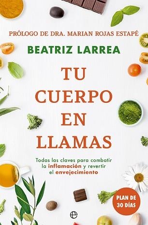 TU CUERPO EN LLAMAS.TODAS LAS CLAVES PARA COMBATIR LA INFLAMACIÓN Y REVERTIR EL ENVEJECIMIENTO | 9788413842622 | LARREA,BEATRIZ | Llibreria Geli - Llibreria Online de Girona - Comprar llibres en català i castellà