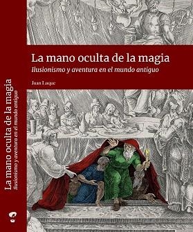 LA MANO OCULTA DE LA MAGIA. ILUSIONISMO Y AVENTURA EN EL MUNDO ANTIGUO | 9788409271368 | LUQUE,JUAN | Llibreria Geli - Llibreria Online de Girona - Comprar llibres en català i castellà