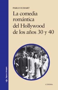 LA COMEDIA ROMANTICA DE HOLLYWOOD DE LOS AÑOS 30 Y 40 | 9788437622293 | ECHART,PABLO | Llibreria Geli - Llibreria Online de Girona - Comprar llibres en català i castellà