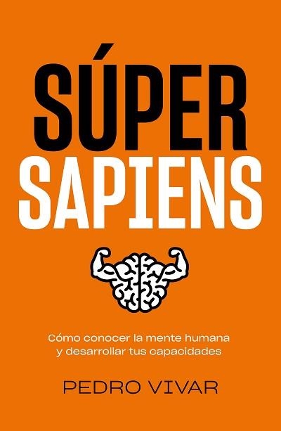 SÚPER SAPIENS.CÓMO CONOCER LA MENTE HUMANA Y DESARROLLAR TUS CAPACIDADES | 9788418820298 | VIVAR,PEDRO | Llibreria Geli - Llibreria Online de Girona - Comprar llibres en català i castellà