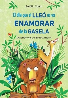 EL DIA QUE EL LLEÓ ES VA ENAMORAR DE LA GASELA | 9788448955823 | CANAL,EULÀLIA | Llibreria Geli - Llibreria Online de Girona - Comprar llibres en català i castellà