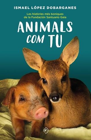 ANIMALS COM TU.LES HISTÒRIES MÉS BONIQUES DE LA FUNDACIÓN SANTUARIO GAIA | 9788418538872 | LÓPEZ DOBARGANES,ISMAEL | Llibreria Geli - Llibreria Online de Girona - Comprar llibres en català i castellà