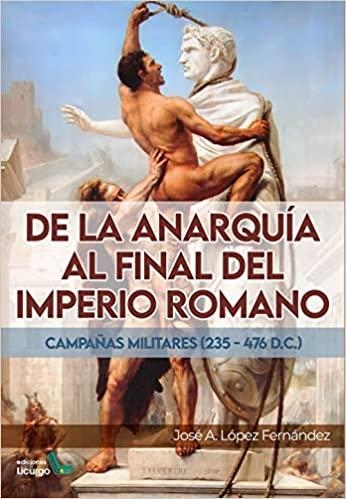 DE LA ANARQUÍA AL FINAL DEL IMPERIO ROMANO | 9788412234466 | LÓPEZ FERNÁNDEZ,JOSÉ A. | Llibreria Geli - Llibreria Online de Girona - Comprar llibres en català i castellà