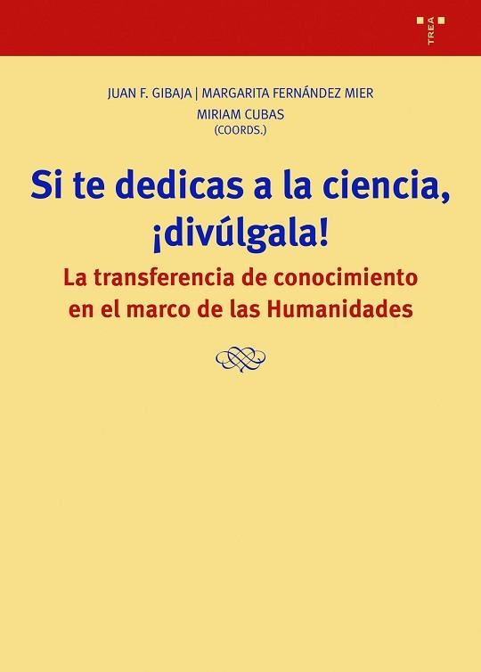 SI TE DEDICAS A LA CIENCIA,¡DIVÚLGALA!.LA TRANSFERENCIA DE CONOCIMIENTO CIENTÍFICO EN EL MARCO DE LAS HUMANIDADES | 9788418932342 | GIBAJA,JUAN F./FERNÁNDEZ MIER,MARGARITA/CUBAS,MIRIAM | Libreria Geli - Librería Online de Girona - Comprar libros en catalán y castellano