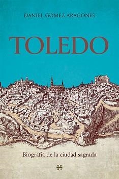 TOLEDO.BIOGRAFIA DE LA CIUDAD SAGRADA | 9788413842721 | GÓMEZ ARAGONÉS,DANIEL | Llibreria Geli - Llibreria Online de Girona - Comprar llibres en català i castellà