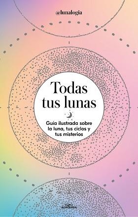 TODAS TUS LUNAS.GUIA ILUSTRADA SOBRE LA LUNA, TUS CICLOS Y TUS MISTERIOS | 9788418915055 | FACEN,ERICA NOEMÍ | Llibreria Geli - Llibreria Online de Girona - Comprar llibres en català i castellà