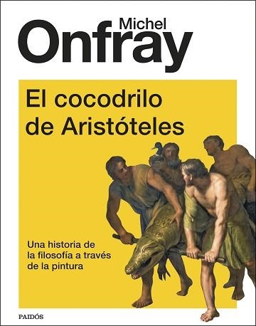 EL COCODRILO DE ARISTÓTELES.UNA HISTORIA DE LA FILOSOFÍA A TRAVÉS DE LA PINTURA | 9788449339196 | ONFRAY,MICHEL | Llibreria Geli - Llibreria Online de Girona - Comprar llibres en català i castellà