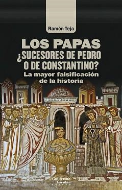 LOS PAPAS.¿SUCESORES DE PEDRO O DE CONSTANTINO? LA MAYOR FALSIFICACIÓN DE LA HISTORIA | 9788418981234 | TEJA,RAMÓN | Llibreria Geli - Llibreria Online de Girona - Comprar llibres en català i castellà