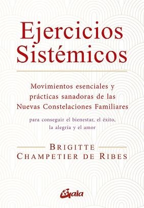 EJERCICIOS SISTÉMICOS.MOVIMIENTOS ESENCIALES Y PRÁCTICAS SANADORAS DE LAS NUEVAS CONSTELACIONES FAMILIARES | 9788484459668 | CHAMPETIER DE RIBES,BRIGITTE | Llibreria Geli - Llibreria Online de Girona - Comprar llibres en català i castellà