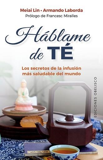 HÁBLAME DE TÉ.LOS SECRETOS DE LA INFUSIÓN MÁS SALUDABLE DEL MUNDO | 9788491118237 | LIN, MEIAI/LABORDA,ARMANDO | Llibreria Geli - Llibreria Online de Girona - Comprar llibres en català i castellà