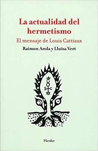 LA ACTUALIDAD DEL HERMETISMO.EL MENSAJE DE LOUIS CATTIAUX | 9788425444180 | AROLA,RAIMON/VERT,LLUISA | Libreria Geli - Librería Online de Girona - Comprar libros en catalán y castellano