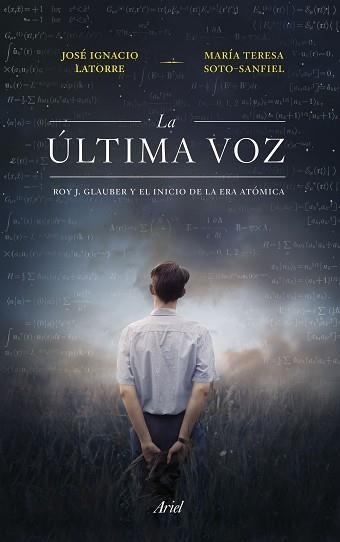 LA ÚLTIMA VOZ.ROY J. GLAUBER Y EL INICIO DE LA ERA ATÓMICA | 9788434435230 | LATORRE SENTÍS,JOSÉ IGNACIO/SOTO SANFIEL,MAITE | Llibreria Geli - Llibreria Online de Girona - Comprar llibres en català i castellà