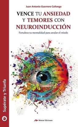 VENCE TU ANSIEDAD Y TEMORES CON NEUROINDUCCIÓN | 9788416775958 | GUERRERO CAÑONGO,JUAN ANTONIO | Llibreria Geli - Llibreria Online de Girona - Comprar llibres en català i castellà